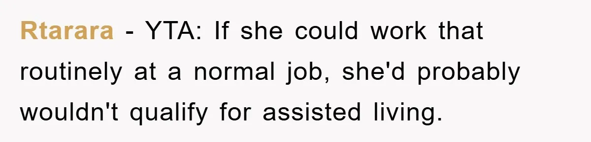 Rtarara − YTA: If she could work that routinely at a normal job, she'd probably wouldn't qualify for assisted living.