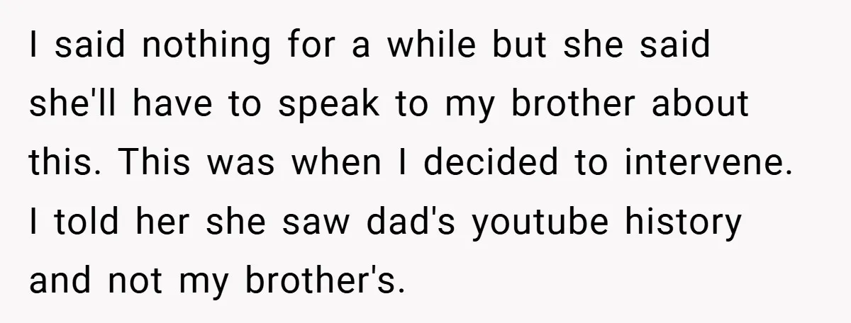 I said nothing for a while but she said she'll have to speak to my brother about this. This was when I decided to intervene. I told her she saw...
