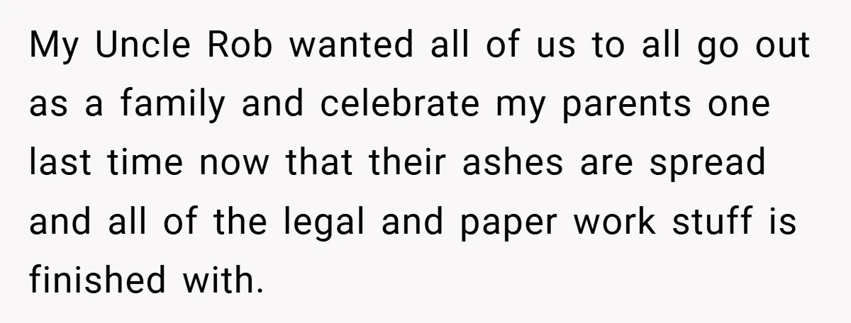 A Grieving Woman Cuts Off Her Aunt After She Demands Inheritance Money for Her Son’s College My Uncle Rob wanted all of us to all go out as a family and celebrate my parents one last time now that their ashes are spread and all of...
