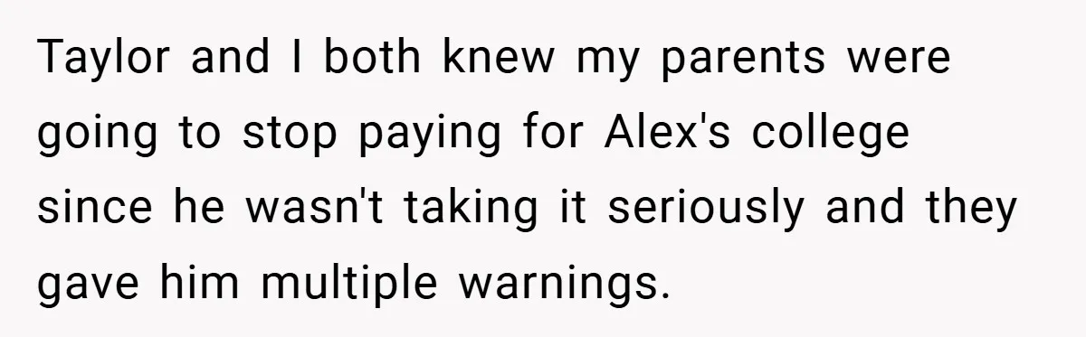 A Grieving Woman Cuts Off Her Aunt After She Demands Inheritance Money for Her Son’s College Taylor and I both knew my parents were going to stop paying for Alex's college since he wasn't taking it seriously and they gave him multiple warnings.