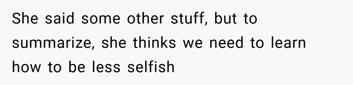 A Grieving Woman Cuts Off Her Aunt After She Demands Inheritance Money for Her Son’s College She said some other stuff, but to summarize, she thinks we need to learn how to be less selfish