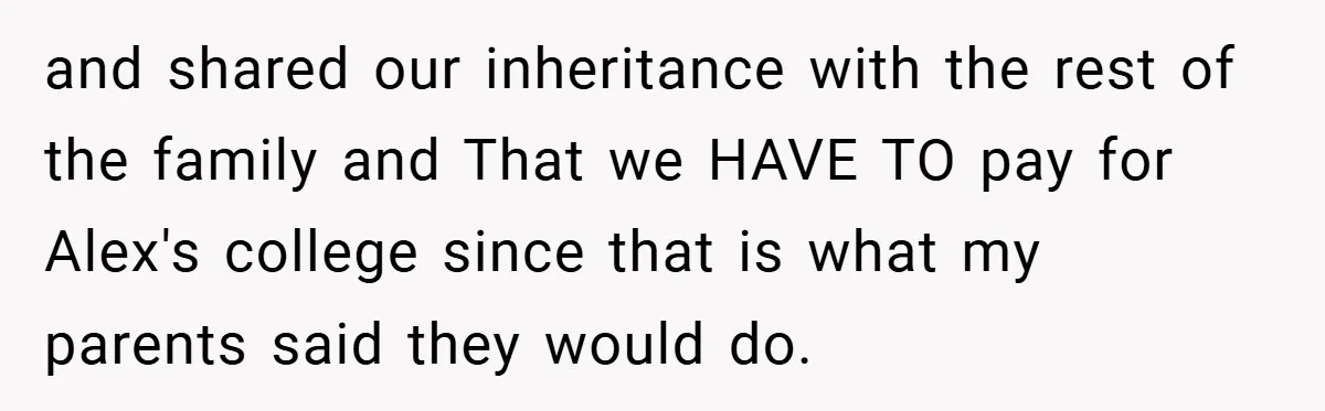 A Grieving Woman Cuts Off Her Aunt After She Demands Inheritance Money for Her Son’s College and shared our inheritance with the rest of the family and That we HAVE TO pay for Alex's college since that is what my parents said they would do.