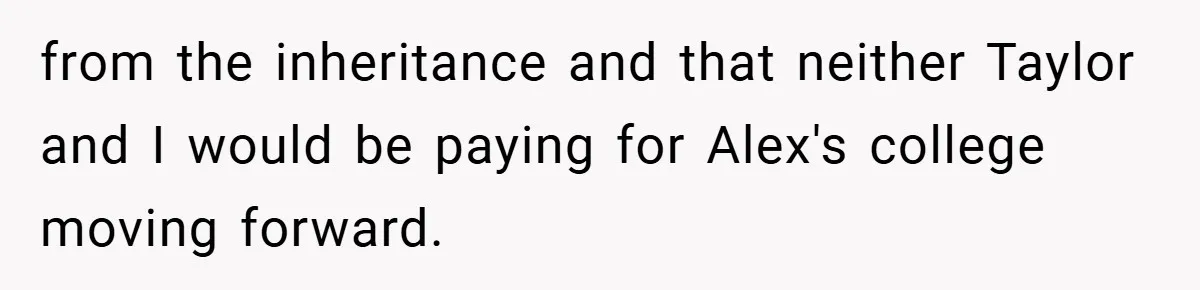 A Grieving Woman Cuts Off Her Aunt After She Demands Inheritance Money for Her Son’s College from the inheritance and that neither Taylor and I would be paying for Alex's college moving forward.