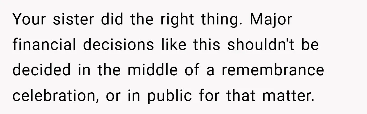 A Grieving Woman Cuts Off Her Aunt After She Demands Inheritance Money for Her Son’s College Your sister did the right thing. Major financial decisions like this shouldn't be decided in the middle of a remembrance celebration, or in public for that matter.