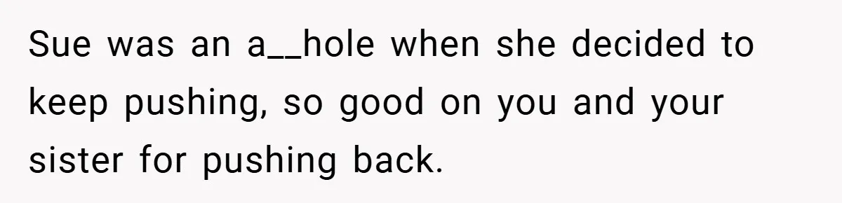 A Grieving Woman Cuts Off Her Aunt After She Demands Inheritance Money for Her Son’s College Sue was an a__hole when she decided to keep pushing, so good on you and your sister for pushing back.