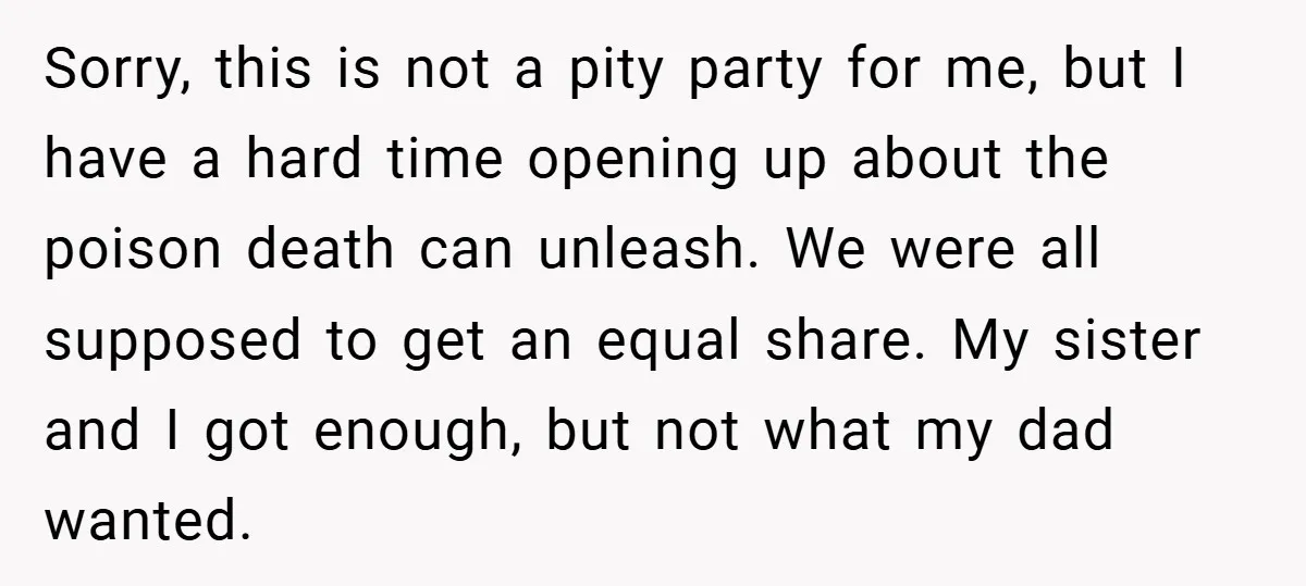 A Grieving Woman Cuts Off Her Aunt After She Demands Inheritance Money for Her Son’s College Sorry, this is not a pity party for me, but I have a hard time opening up about the poison death can unleash. We were all supposed to get an...