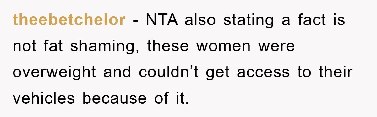 theebetchelor − NTA also stating a fact is not fat shaming, these women were overweight and couldn’t get access to their vehicles because of it.