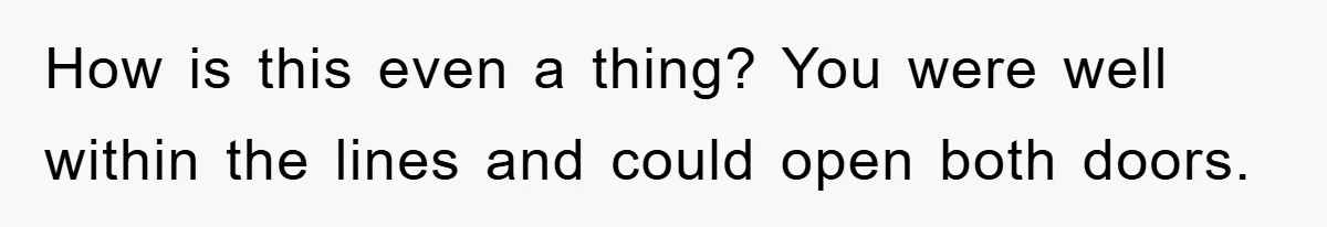 How is this even a thing? You were well within the lines and could open both doors.