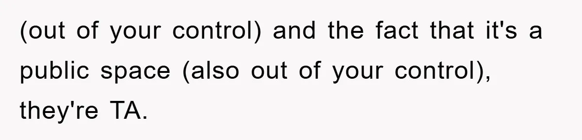 (out of your control) and the fact that it's a public space (also out of your control), they're TA.