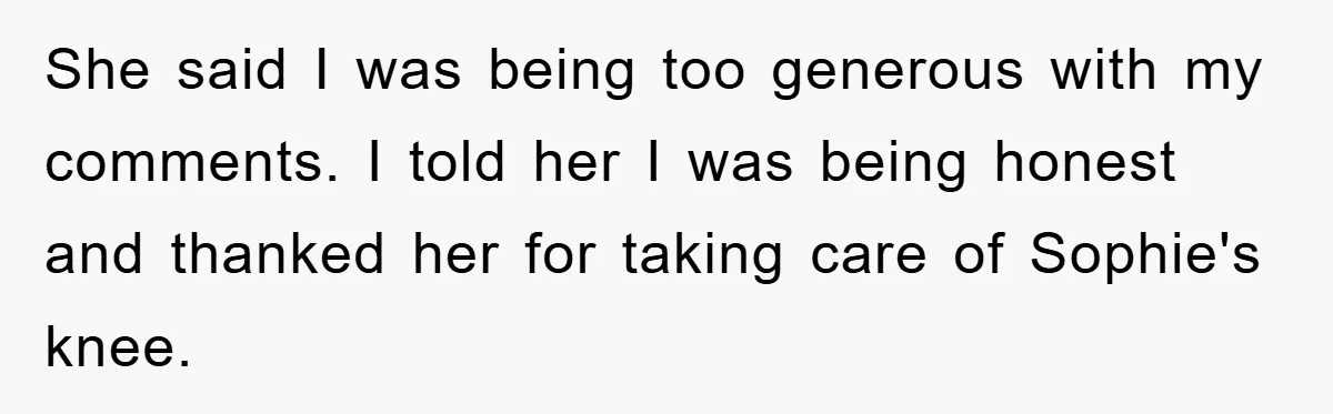 She said I was being too generous with my comments. I told her I was being honest and thanked her for taking care of Sophie's knee.