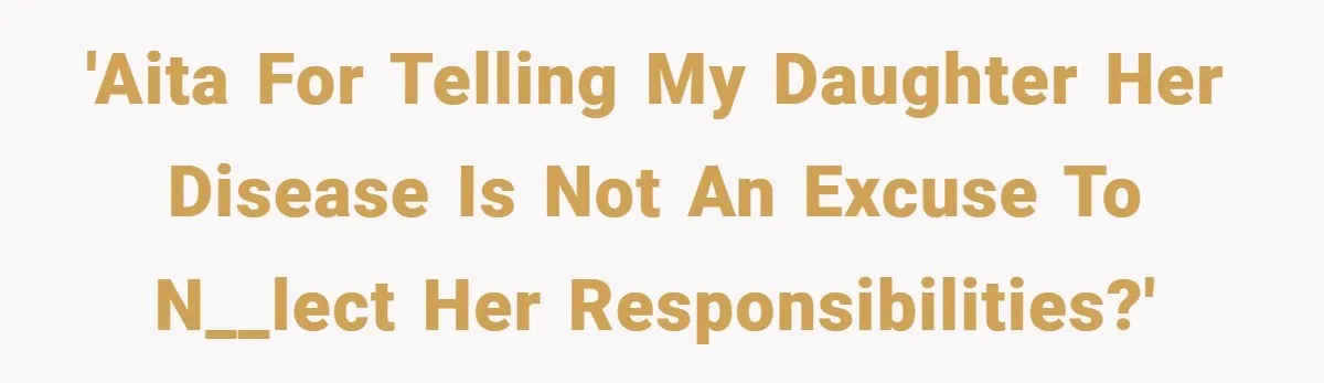 “It’s Not An Excuse!” Mom Scolds Her Daughter With Type 1 Diabetes For Neglecting Pets And School 'AITA for telling my daughter her disease is not an excuse to n__lect her responsibilities?'