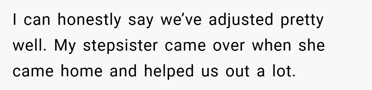 “It’s Not An Excuse!” Mom Scolds Her Daughter With Type 1 Diabetes For Neglecting Pets And School I can honestly say we’ve adjusted pretty well. My stepsister came over when she came home and helped us out a lot.