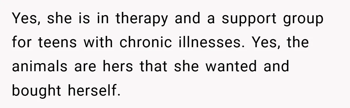 “It’s Not An Excuse!” Mom Scolds Her Daughter With Type 1 Diabetes For Neglecting Pets And School Yes, she is in therapy and a support group for teens with chronic illnesses. Yes, the animals are hers that she wanted and bought herself.