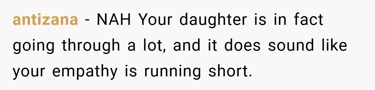 “It’s Not An Excuse!” Mom Scolds Her Daughter With Type 1 Diabetes For Neglecting Pets And School antizana − NAH Your daughter is in fact going through a lot, and it does sound like your empathy is running short.