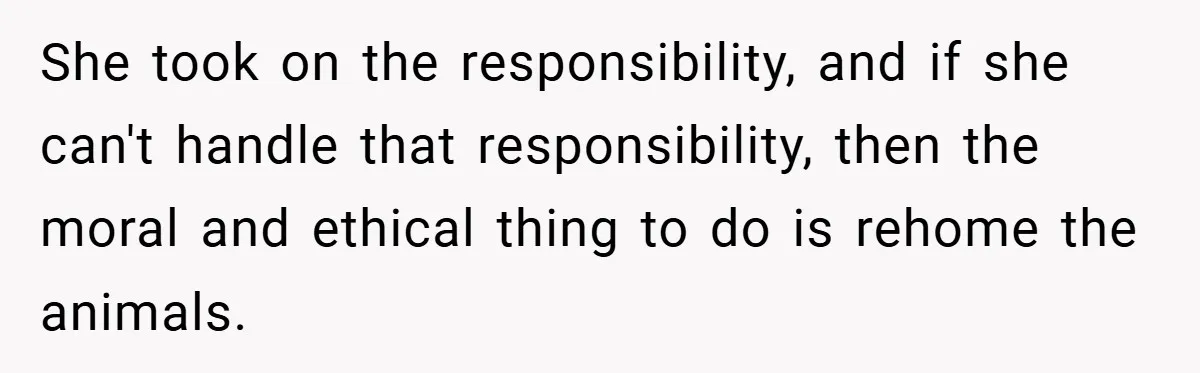 “It’s Not An Excuse!” Mom Scolds Her Daughter With Type 1 Diabetes For Neglecting Pets And School She took on the responsibility, and if she can't handle that responsibility, then the moral and ethical thing to do is rehome the animals.