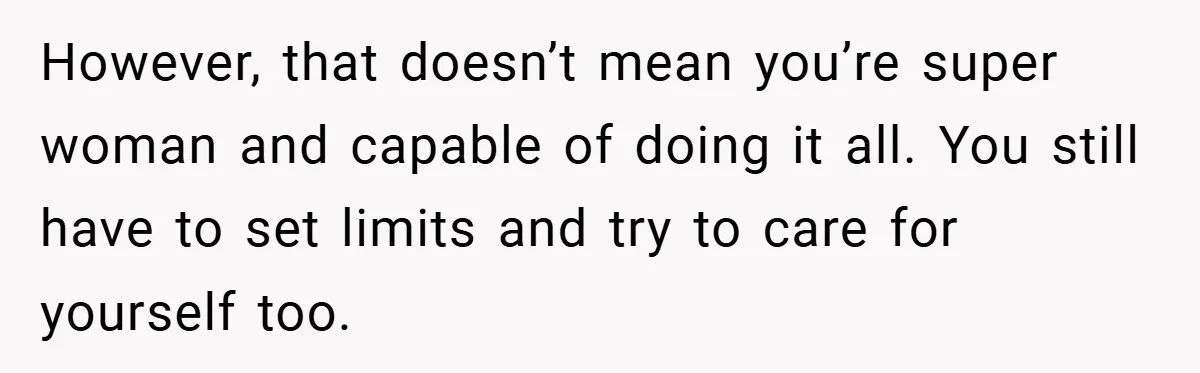 “It’s Not An Excuse!” Mom Scolds Her Daughter With Type 1 Diabetes For Neglecting Pets And School However, that doesn’t mean you’re super woman and capable of doing it all. You still have to set limits and try to care for yourself too.