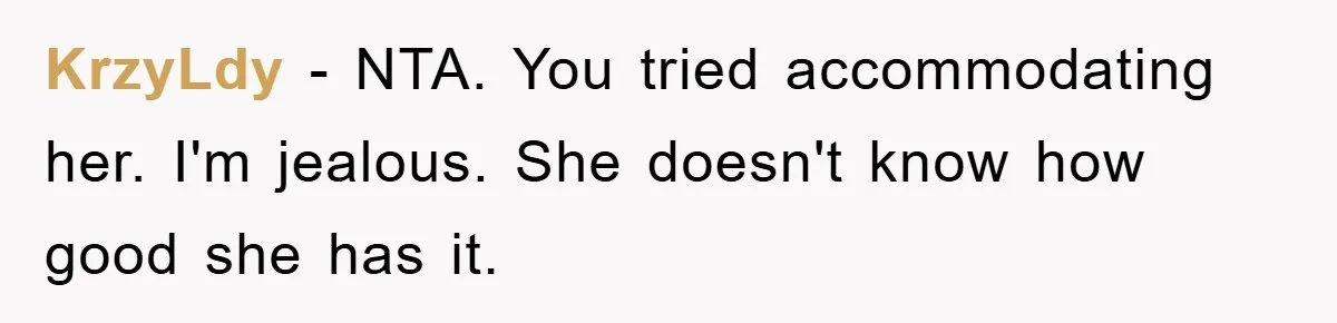KrzyLdy − NTA. You tried accommodating her. I'm jealous. She doesn't know how good she has it.