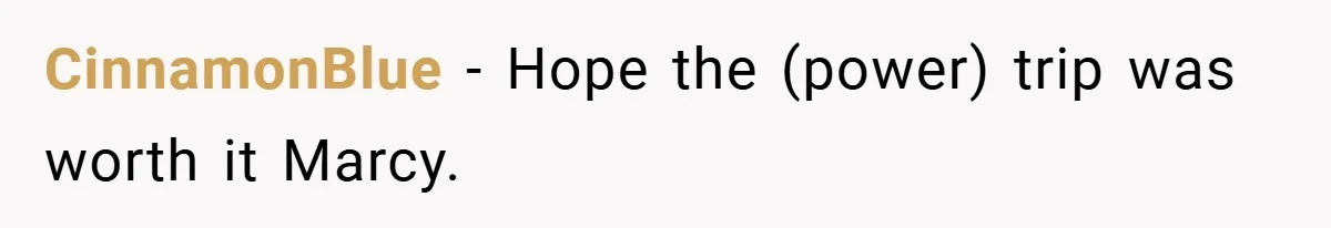 CinnamonBlue − Hope the (power) trip was worth it Marcy.