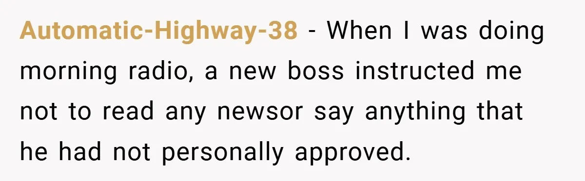 Automatic-Highway-38 − When I was doing morning radio, a new boss instructed me not to read any newsor say anything that he had not personally approved.
