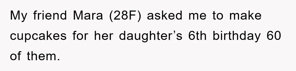 Woman Bakes For Friend's Child, Friend Talks Ill About Her Baking Skills, What She Does Next Is Astounding My friend Mara (28F) asked me to make cupcakes for her daughter’s 6th birthday 60 of them.