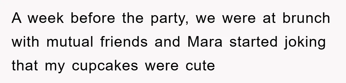 Woman Bakes For Friend's Child, Friend Talks Ill About Her Baking Skills, What She Does Next Is Astounding A week before the party, we were at brunch with mutual friends and Mara started joking that my cupcakes were cute