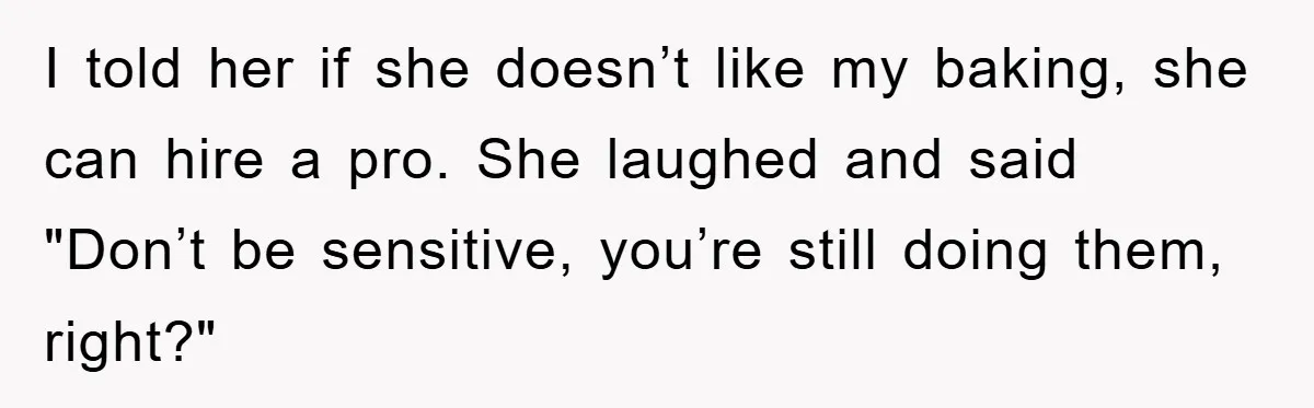 Woman Bakes For Friend's Child, Friend Talks Ill About Her Baking Skills, What She Does Next Is Astounding I told her if she doesn’t like my baking, she can hire a pro. She laughed and said "Don’t be sensitive, you’re still doing them, right?"