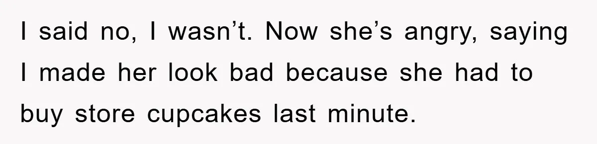Woman Bakes For Friend's Child, Friend Talks Ill About Her Baking Skills, What She Does Next Is Astounding I said no, I wasn’t. Now she’s angry, saying I made her look bad because she had to buy store cupcakes last minute.