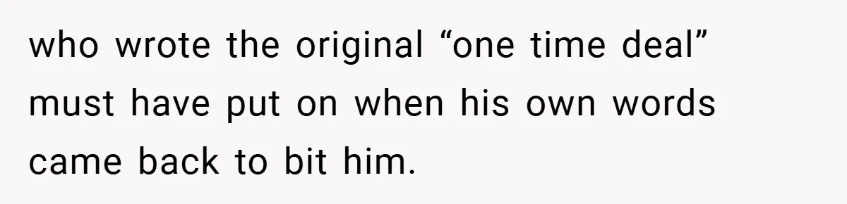 who wrote the original “one time deal” must have put on when his own words came back to bit him.