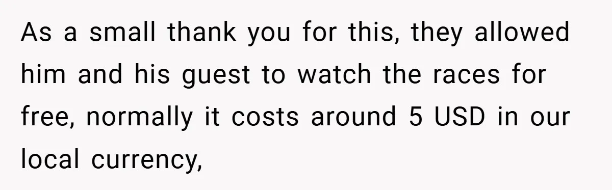 As a small thank you for this, they allowed him and his guest to watch the races for free, normally it costs around 5 USD in our local currency,