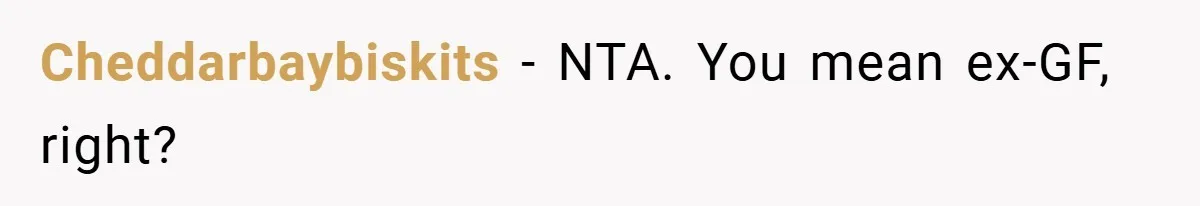 Cheddarbaybiskits − NTA. You mean ex-GF, right?