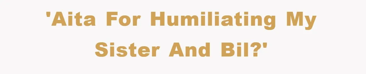 'AITA for humiliating my sister and BIL?'