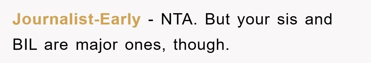 Journalist-Early − NTA. But your sis and BIL are major ones, though.
