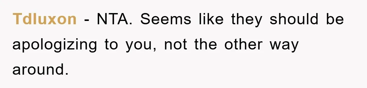 Tdluxon − NTA. Seems like they should be apologizing to you, not the other way around.