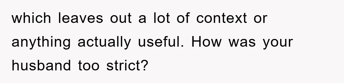 which leaves out a lot of context or anything actually useful. How was your husband too strict?