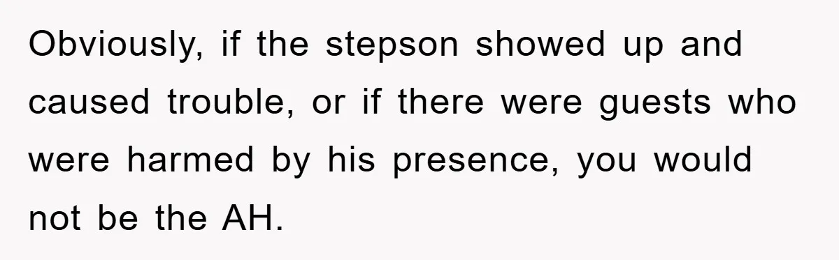 Obviously, if the stepson showed up and caused trouble, or if there were guests who were harmed by his presence, you would not be the AH.