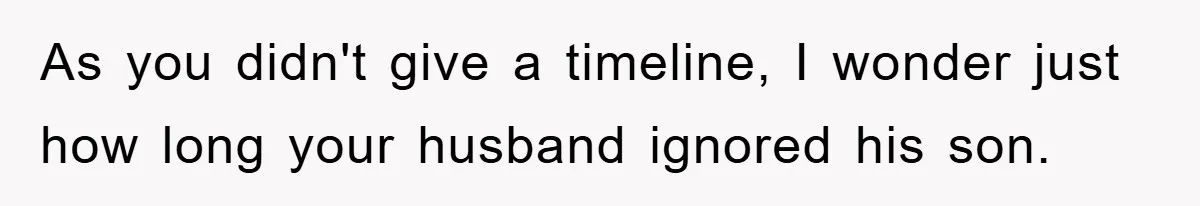 As you didn't give a timeline, I wonder just how long your husband ignored his son.