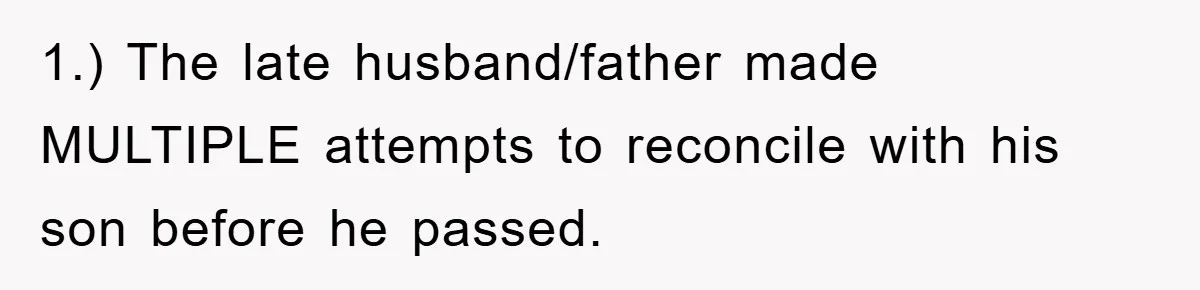 1.) The late husband/father made MULTIPLE attempts to reconcile with his son before he passed.