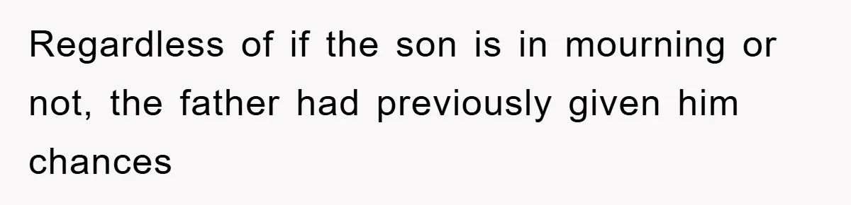 Regardless of if the son is in mourning or not, the father had previously given him chances