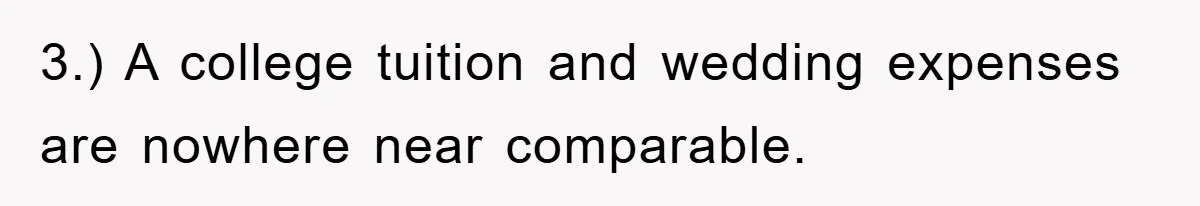 3.) A college tuition and wedding expenses are nowhere near comparable.