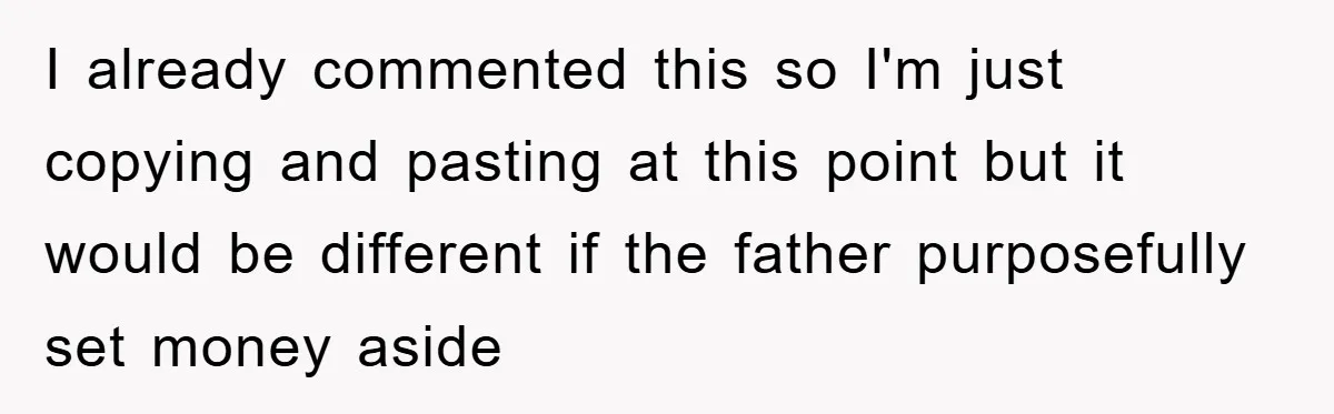 I already commented this so I'm just copying and pasting at this point but it would be different if the father purposefully set money aside