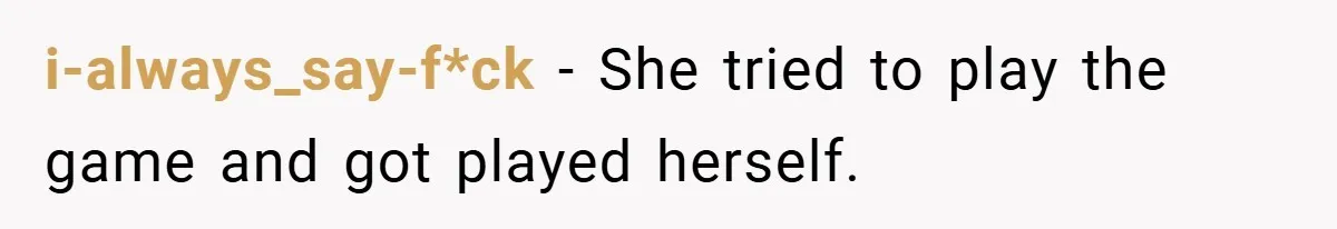 i-always_say-f*ck − She tried to play the game and got played herself.