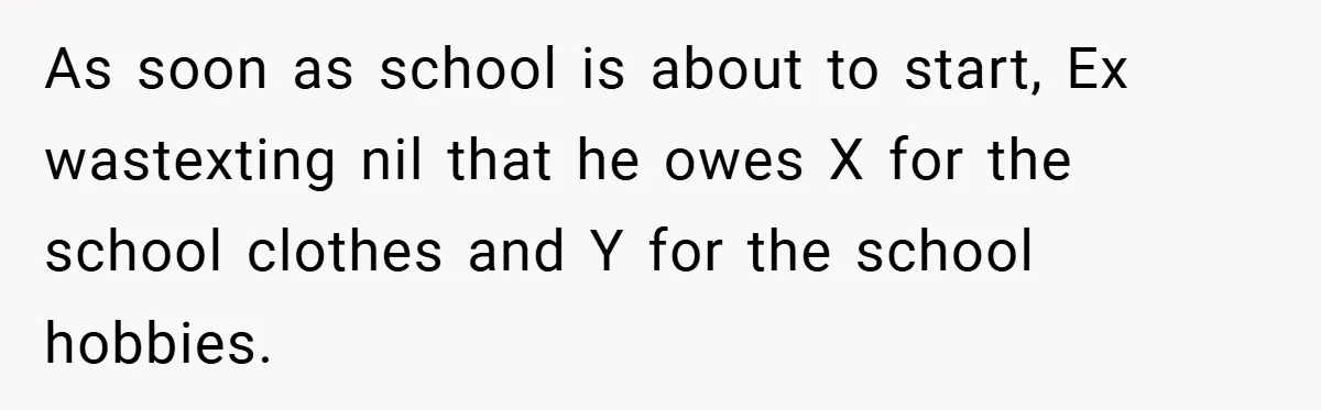 As soon as school is about to start, Ex wastexting nil that he owes X for the school clothes and Y for the school hobbies.