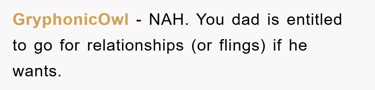 GryphonicOwl − NAH. You dad is entitled to go for relationships (or flings) if he wants.