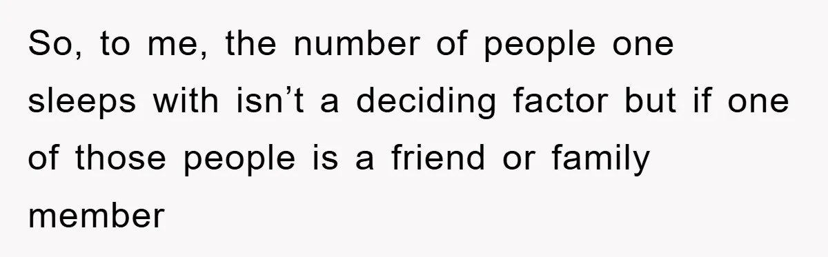 So, to me, the number of people one sleeps with isn’t a deciding factor but if one of those people is a friend or family member