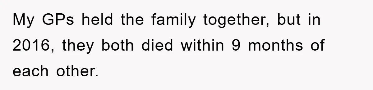 My GPs held the family together, but in 2016, they both died within 9 months of each other.