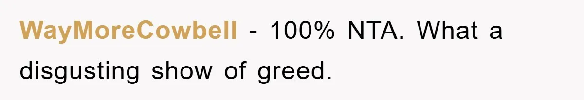 WayMoreCowbell − 100% NTA. What a disgusting show of greed.
