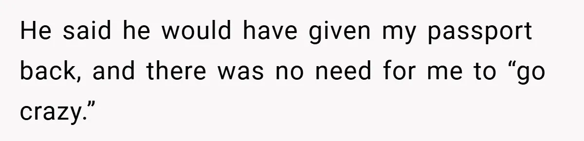 A Woman Ransacks Her Boyfriend’s Apartment After Her Passport Vanishes - and the Truth Leaves Everyone Stunned He said he would have given my passport back, and there was no need for me to “go crazy.”