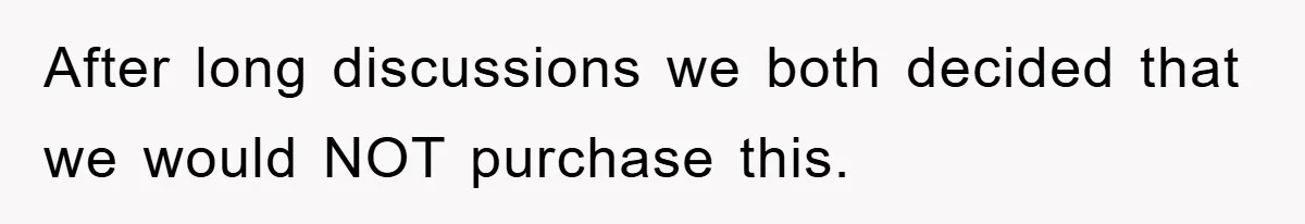 After long discussions we both decided that we would NOT purchase this.