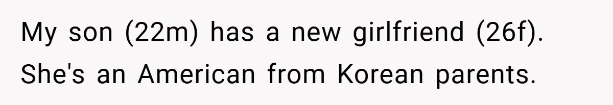 My son (22m) has a new girlfriend (26f). She's an American from Korean parents.