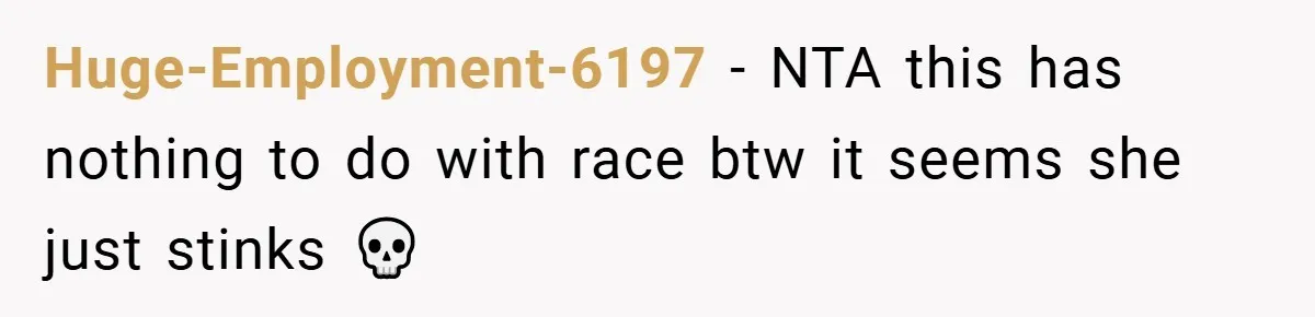 Huge-Employment-6197 − NTA this has nothing to do with race btw it seems she just stinks 💀
